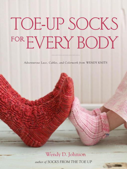 Title details for Toe-Up Socks for Every Body by Wendy D. Johnson - Wait list